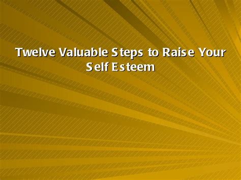 Twelve Valuable Steps To Raise Your Self Esteem