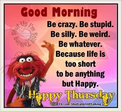 Life Is Too Short To Be Anything But Happy Happy Thursday Pictures