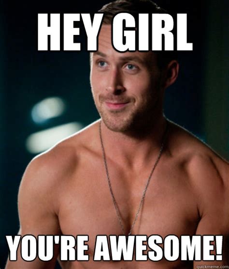 Hey Girl Youre Awesome Butthole Ryan Gosling Quickmeme