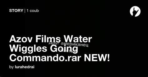 Azov Films Water Wiggles Going Commando Rar New Coub