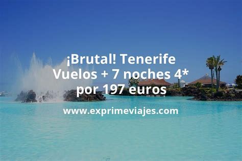 ¡brutal Tenerife Vuelos 7 Noches Hotel 4 Por 197 Euros Chollos