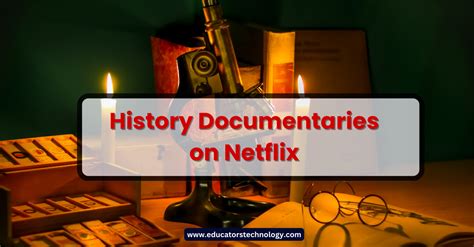 12 Best History Documentaries On Netflix Educators Technology