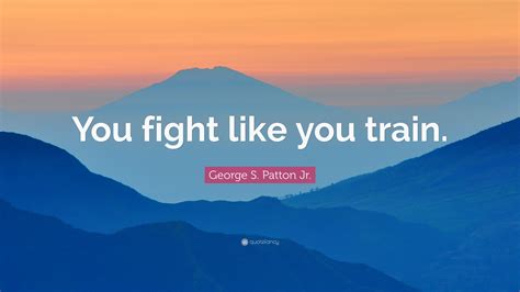 George S Patton Jr Quote “you Fight Like You Train”