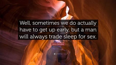 Jerry Seinfeld Quote “well Sometimes We Do Actually Have To Get Up