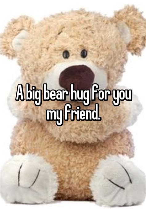 A big birthday hug for you today. A big bear hug for you my friend.