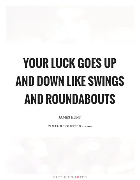 Your Luck Goes Up And Down Like Swings And Roundabouts Picture Quotes