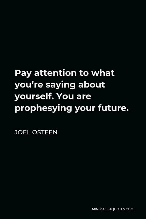 Joel Osteen Quote Pay Attention To What Youre Saying About Yourself