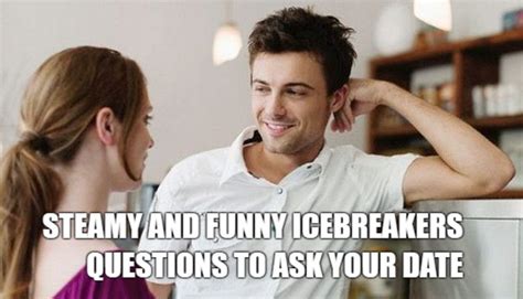 Steamy And Funny Icebreakers Questions To Ask Your Date Questions That