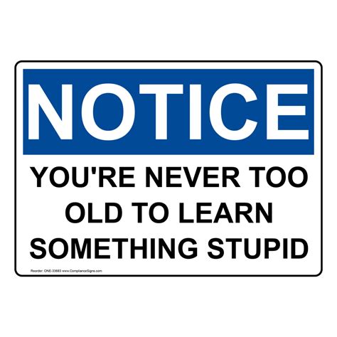 Osha Sign Notice Youre Never Too Old To Learn Something Stupid
