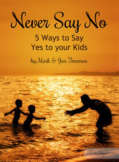 Never Say No 5 Ways To Say Yes To Your Kids