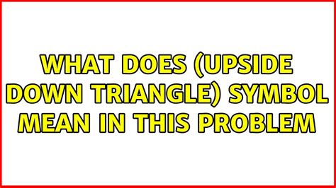 What Does Upside Down Triangle Symbol Mean In This Problem 2