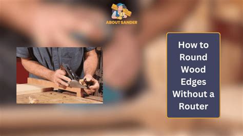 How To Round Wood Edges Without A Router 6 Best Methods