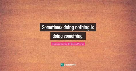 Sometimes Doing Nothing Is Doing Something Quote By Thomas Dewar