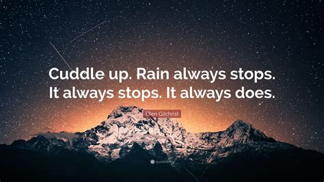 Ellen Gilchrist Quote Cuddle Up Rain Always Stops It Always Stops