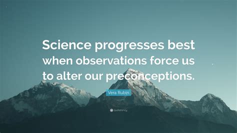 Vera Rubin Quote Science Progresses Best When Observations Force Us