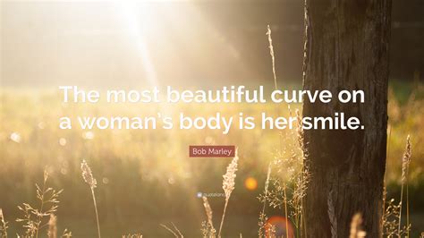 Bob Marley Quote “the Most Beautiful Curve On A Womans Body Is Her Smile”