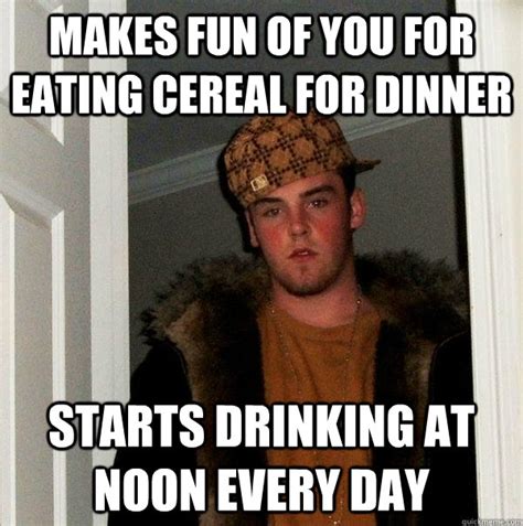 Makes Fun Of You For Eating Cereal For Dinner Starts Drinking At Noon