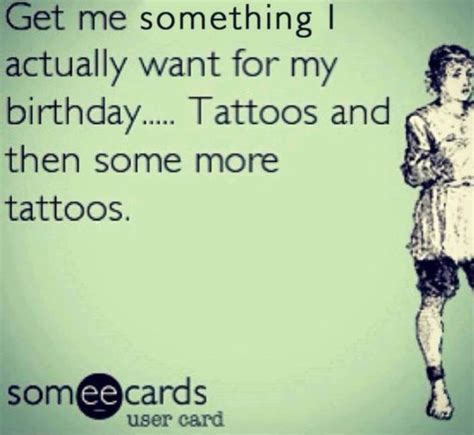 All I Want For My Birthday Is Tattoos And More Funny Tattoo Quotes