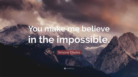 Simone Elkeles Quote You Make Me Believe In The Impossible