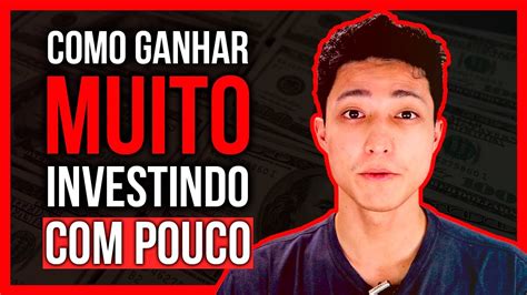 Como Ganhar Muito Investindo Com Pouco Como Investir Pouco E Ganhar