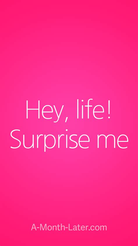 Hey, Life! Surprise me! iPhone wallpaper from http://a-month-later.com