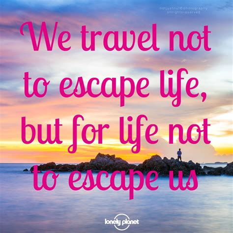 We Travel Not To Escape Life But For Life Not To Escape Us Image By