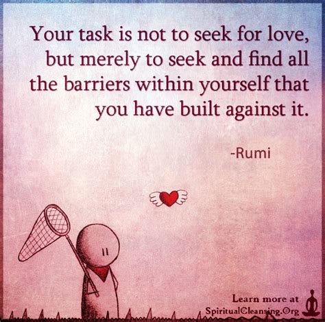 Your Task Is Not To Seek For Love But Merely To Seek And Find All