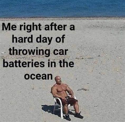 Me Right After A Hard Day Of Throwing Car Batteries In The Ocean Meme Shut Up And Take My Money