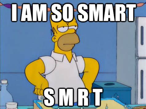 I Am So Smart S M R T Homer Simpson Quickmeme