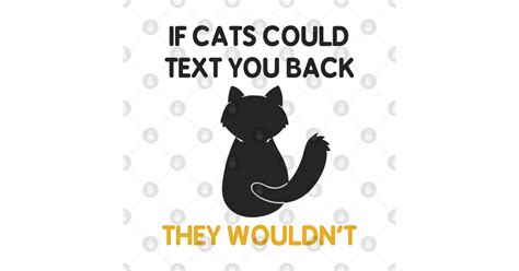 If Cats Could Text You Back They Wouldnt Funny Cat Lover If Cats