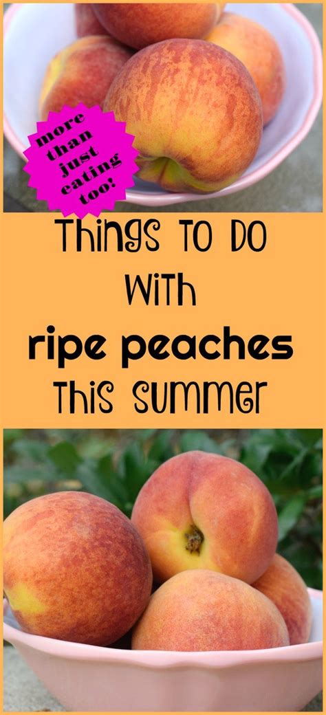 Things To Do With Ripe Peaches This Summer Ripe Peach Peach Things