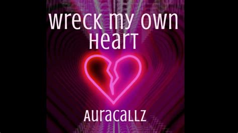 Wreck My Own Heart Auracallz Youtube