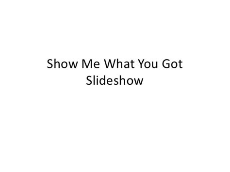 Show Me What You Got Slideshow