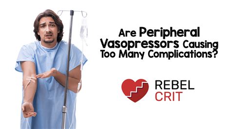 Are Peripheral Vasopressors Causing Too Many Complications Rebel Em