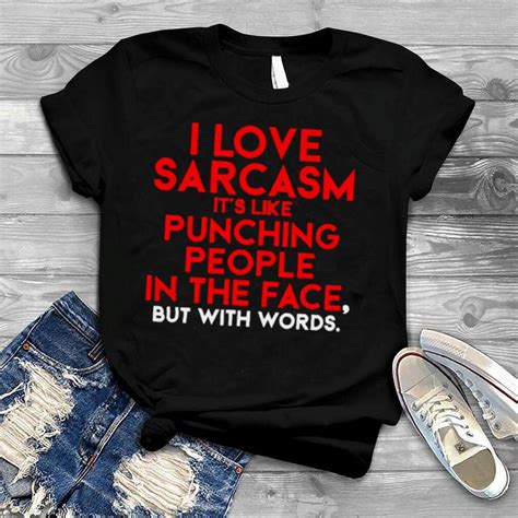 i love sarcasm it s like punching people in the face but with words shirt