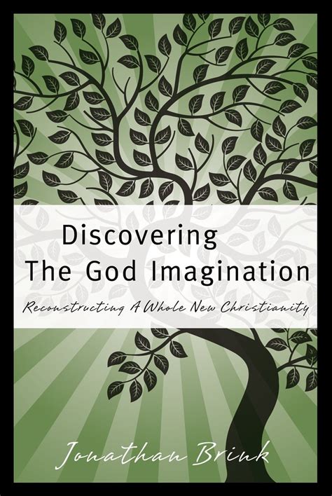 Discovering The God Imagination Reconstructing A Whole New Christianity Kindle Edition By