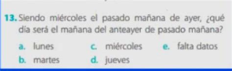 Siendo Miércoles El Pasado Mañana De Ayer Qué Dia Será El Mañana Del Anteayer De Pasado Mañana