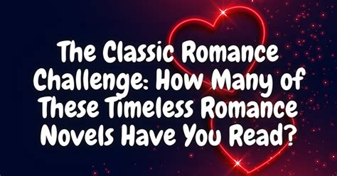 The Classic Romance Challenge How Many Of These Timeless Romance Novels Have You Read Lost