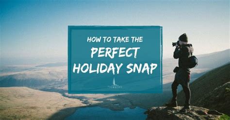How To Take The Perfect Holiday Snap The Big Sail