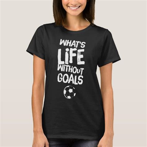 Whats Life Without Goals T Shirt
