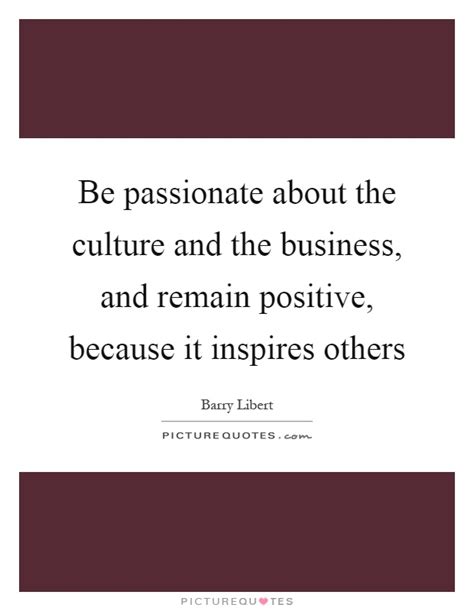 Be Passionate About The Culture And The Business And Remain
