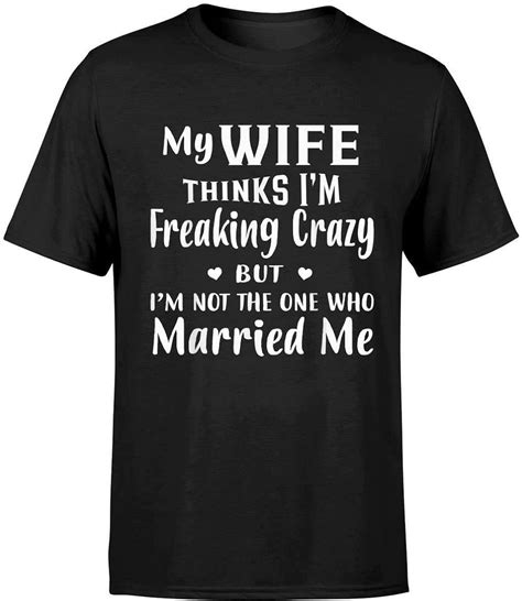 matching my wife thinks i m freaking crazy t shirt for men husband t clothing