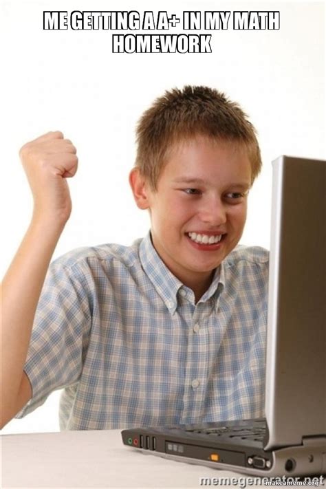 Me Getting A A In My Math Homework First Day On The Internet Kid