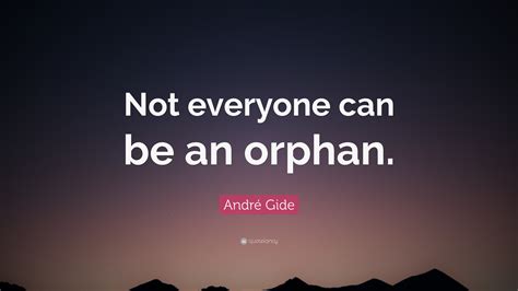 André Gide Quote “not Everyone Can Be An Orphan”
