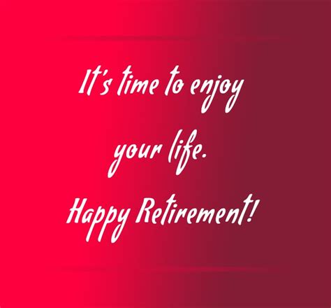 Its Time To Enjoy Your Life Happy Retirement Retirement Messages