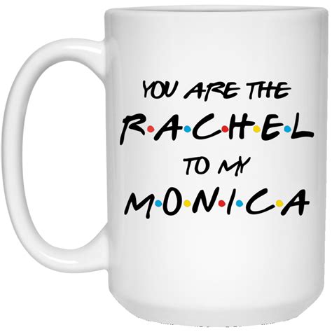You Are The Rachel To My Monica Friends Love Funny Mug Awesome Tee