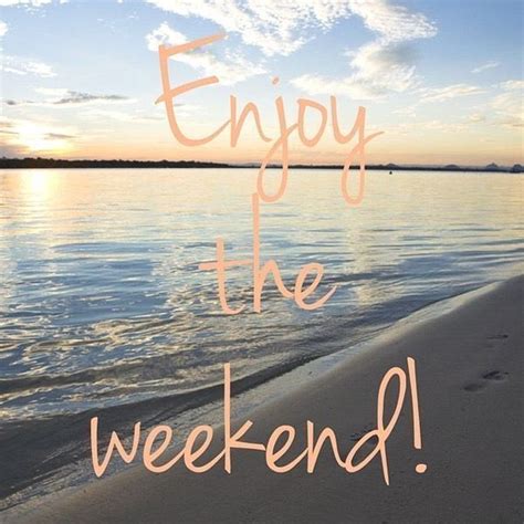 Enjoy Your Weekend Quotes Happy Weekend Quotes Happy Weekend Images Weekend Greetings