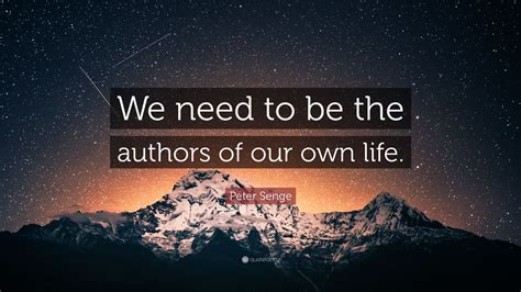 Peter Senge Quote We Need To Be The Authors Of Our Own Life