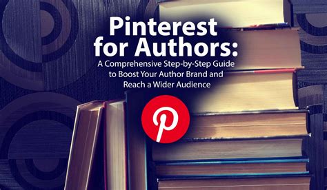 Pinterest For Authors A Comprehensive Step By Step Guide To Boost Your Author Brand And Reach A