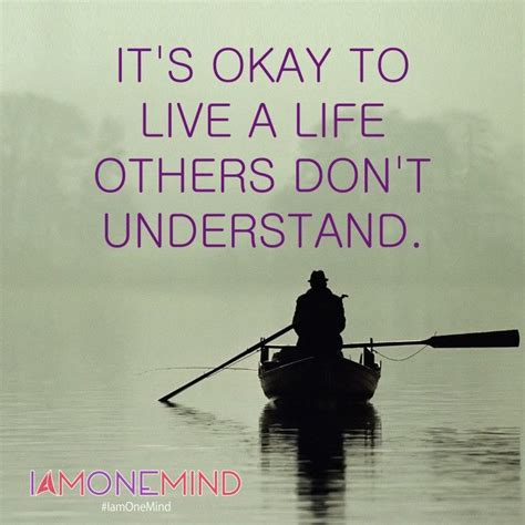 Its Okay To Live A Life Others Dont Understand Iamonemind